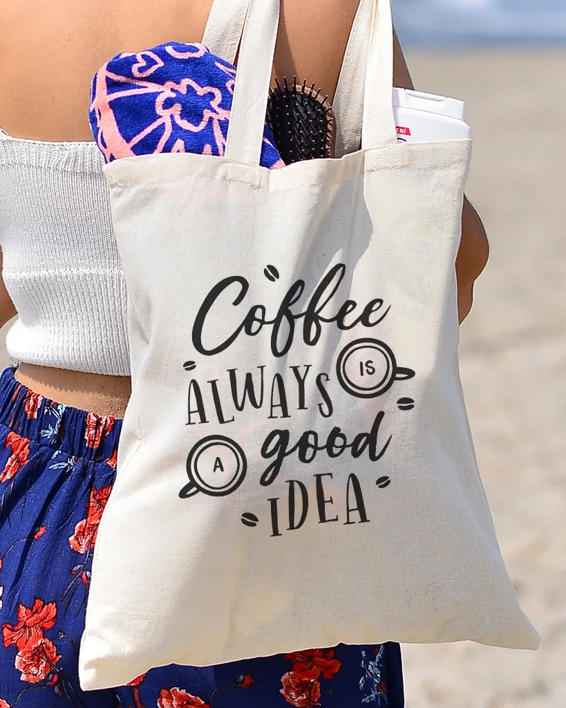 Coffee Always Is A Good Idea Design - Coffee Shop Tote Bags